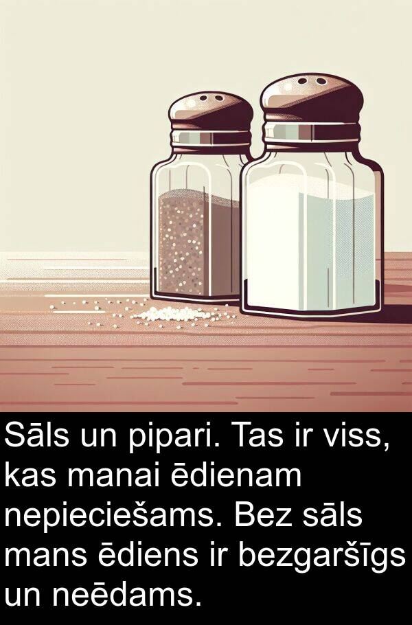 ēdienam: Sāls un pipari. Tas ir viss, kas manai ēdienam nepieciešams. Bez sāls mans ēdiens ir bezgaršīgs un neēdams.