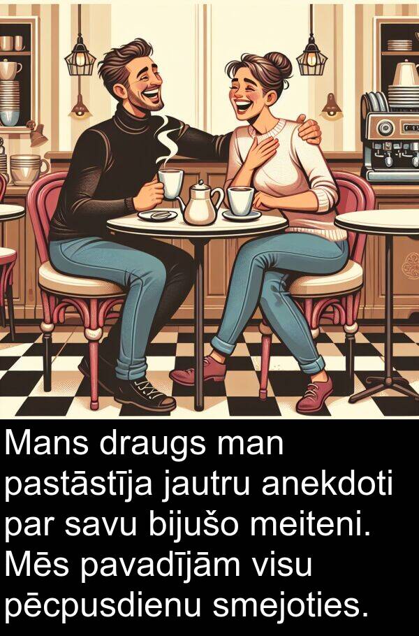 jautru: Mans draugs man pastāstīja jautru anekdoti par savu bijušo meiteni. Mēs pavadījām visu pēcpusdienu smejoties.