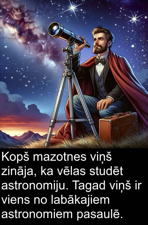 astronomiem: Kopš mazotnes viņš zināja, ka vēlas studēt astronomiju. Tagad viņš ir viens no labākajiem astronomiem pasaulē.