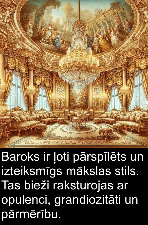 pārspīlēts: Baroks ir ļoti pārspīlēts un izteiksmīgs mākslas stils. Tas bieži raksturojas ar opulenci, grandiozitāti un pārmērību.