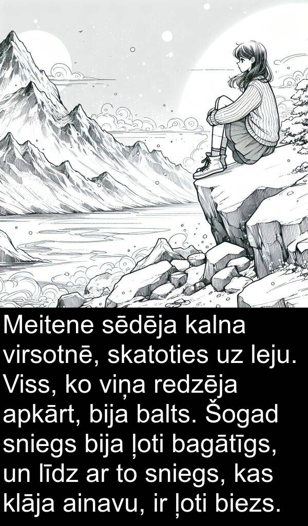 klāja: Meitene sēdēja kalna virsotnē, skatoties uz leju. Viss, ko viņa redzēja apkārt, bija balts. Šogad sniegs bija ļoti bagātīgs, un līdz ar to sniegs, kas klāja ainavu, ir ļoti biezs.