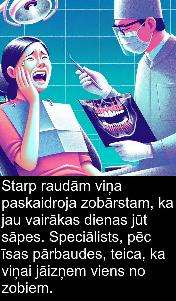 vairākas: Starp raudām viņa paskaidroja zobārstam, ka jau vairākas dienas jūt sāpes. Speciālists, pēc īsas pārbaudes, teica, ka viņai jāizņem viens no zobiem.