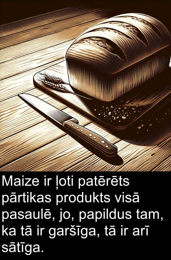 jo: Maize ir ļoti patērēts pārtikas produkts visā pasaulē, jo, papildus tam, ka tā ir garšīga, tā ir arī sātīga.