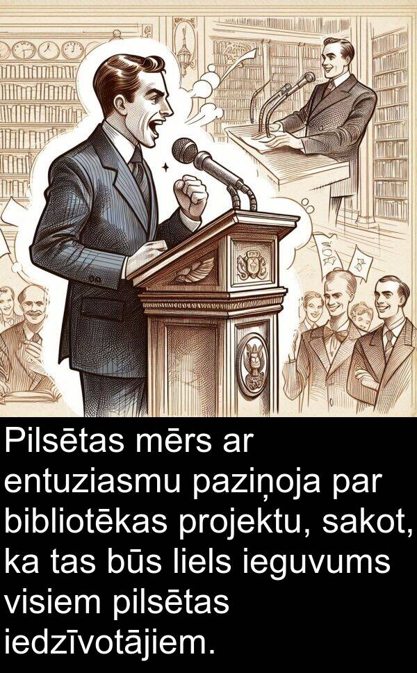 entuziasmu: Pilsētas mērs ar entuziasmu paziņoja par bibliotēkas projektu, sakot, ka tas būs liels ieguvums visiem pilsētas iedzīvotājiem.