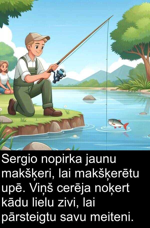 zivi: Sergio nopirka jaunu makšķeri, lai makšķerētu upē. Viņš cerēja noķert kādu lielu zivi, lai pārsteigtu savu meiteni.