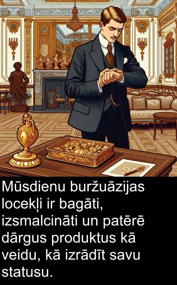 bagāti: Mūsdienu buržuāzijas locekļi ir bagāti, izsmalcināti un patērē dārgus produktus kā veidu, kā izrādīt savu statusu.