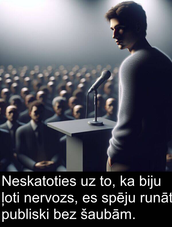 bez: Neskatoties uz to, ka biju ļoti nervozs, es spēju runāt publiski bez šaubām.