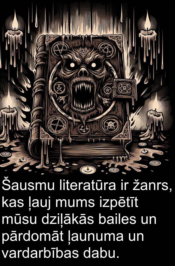 ļauj: Šausmu literatūra ir žanrs, kas ļauj mums izpētīt mūsu dziļākās bailes un pārdomāt ļaunuma un vardarbības dabu.