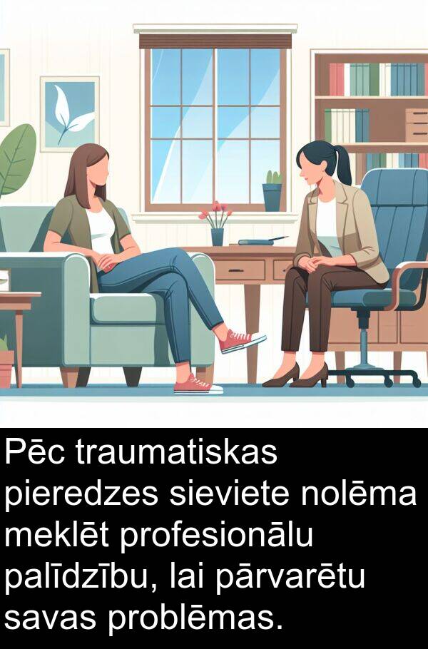 traumatiskas: Pēc traumatiskas pieredzes sieviete nolēma meklēt profesionālu palīdzību, lai pārvarētu savas problēmas.