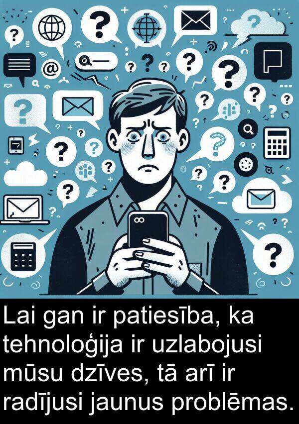 jaunus: Lai gan ir patiesība, ka tehnoloģija ir uzlabojusi mūsu dzīves, tā arī ir radījusi jaunus problēmas.