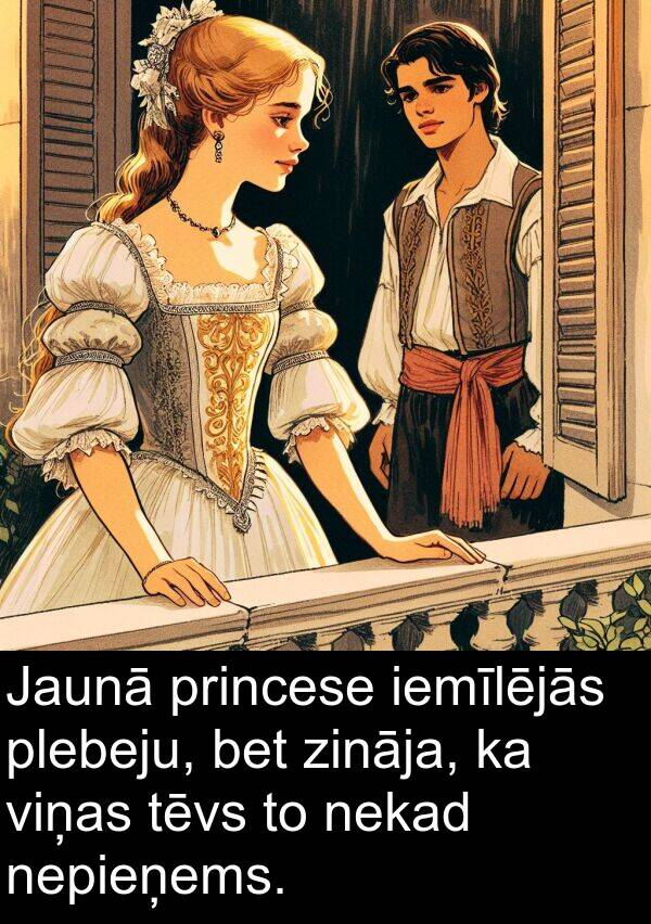 plebeju: Jaunā princese iemīlējās plebeju, bet zināja, ka viņas tēvs to nekad nepieņems.