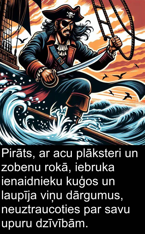 zobenu: Pirāts, ar acu plāksteri un zobenu rokā, iebruka ienaidnieku kuģos un laupīja viņu dārgumus, neuztraucoties par savu upuru dzīvībām.