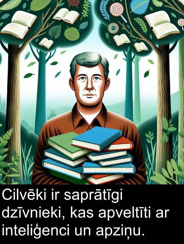 inteliģenci: Cilvēki ir saprātīgi dzīvnieki, kas apveltīti ar inteliģenci un apziņu.