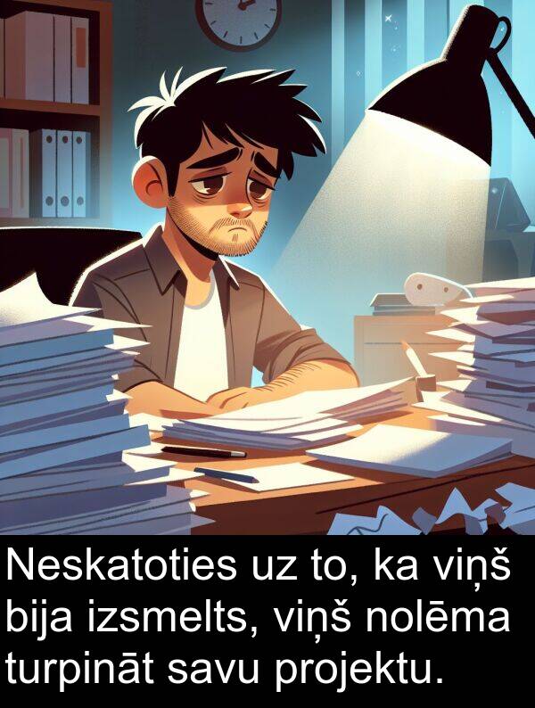 izsmelts: Neskatoties uz to, ka viņš bija izsmelts, viņš nolēma turpināt savu projektu.