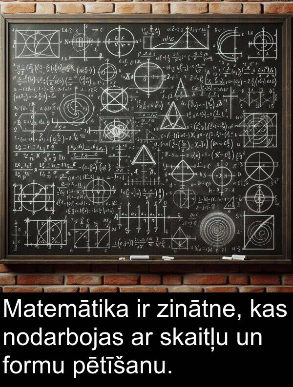 pētīšanu: Matemātika ir zinātne, kas nodarbojas ar skaitļu un formu pētīšanu.