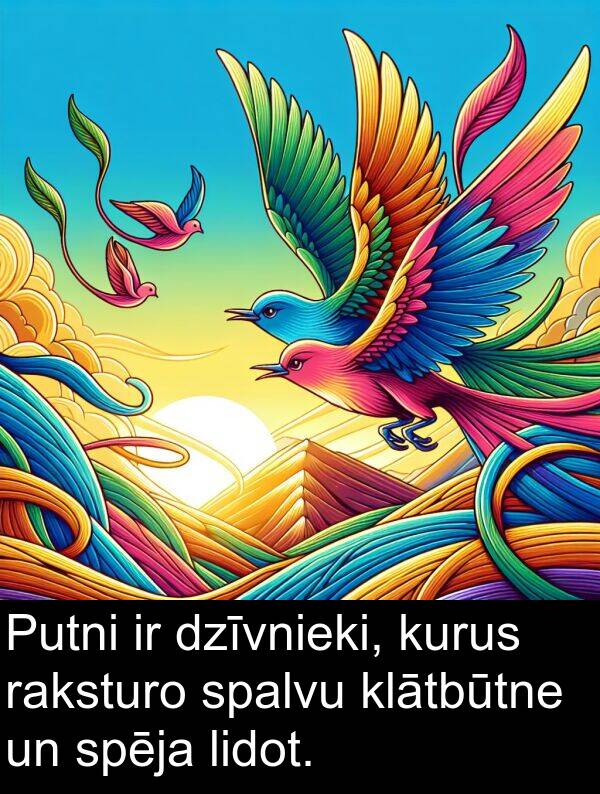 raksturo: Putni ir dzīvnieki, kurus raksturo spalvu klātbūtne un spēja lidot.