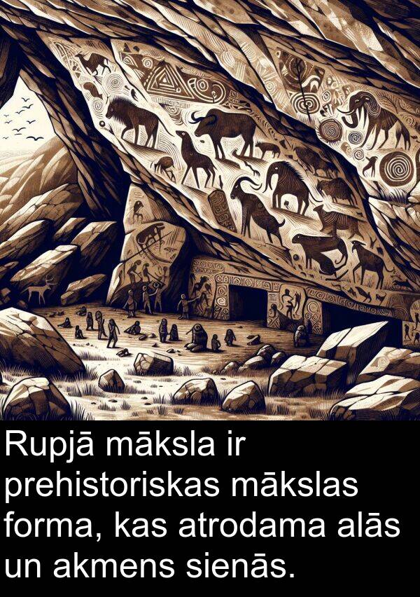 forma: Rupjā māksla ir prehistoriskas mākslas forma, kas atrodama alās un akmens sienās.