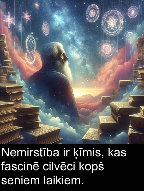 fascinē: Nemirstība ir ķīmis, kas fascinē cilvēci kopš seniem laikiem.