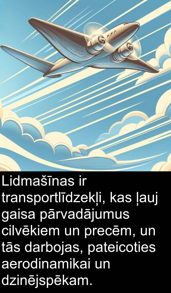 ļauj: Lidmašīnas ir transportlīdzekļi, kas ļauj gaisa pārvadājumus cilvēkiem un precēm, un tās darbojas, pateicoties aerodinamikai un dzinējspēkam.