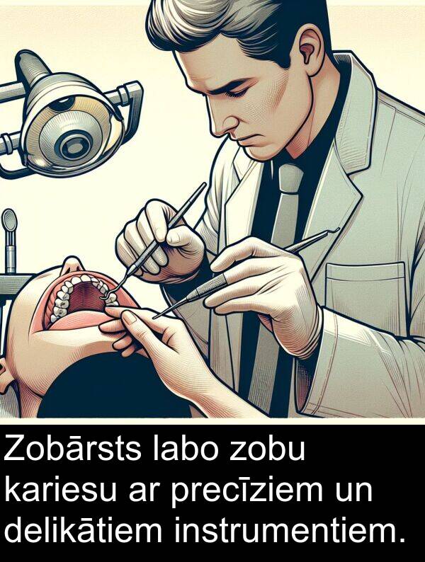 zobu: Zobārsts labo zobu kariesu ar precīziem un delikātiem instrumentiem.