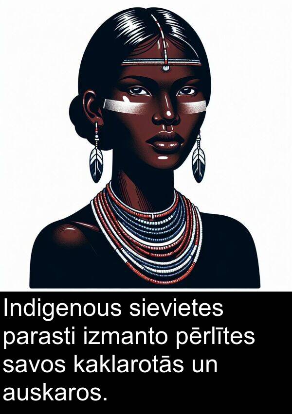 kaklarotās: Indigenous sievietes parasti izmanto pērlītes savos kaklarotās un auskaros.