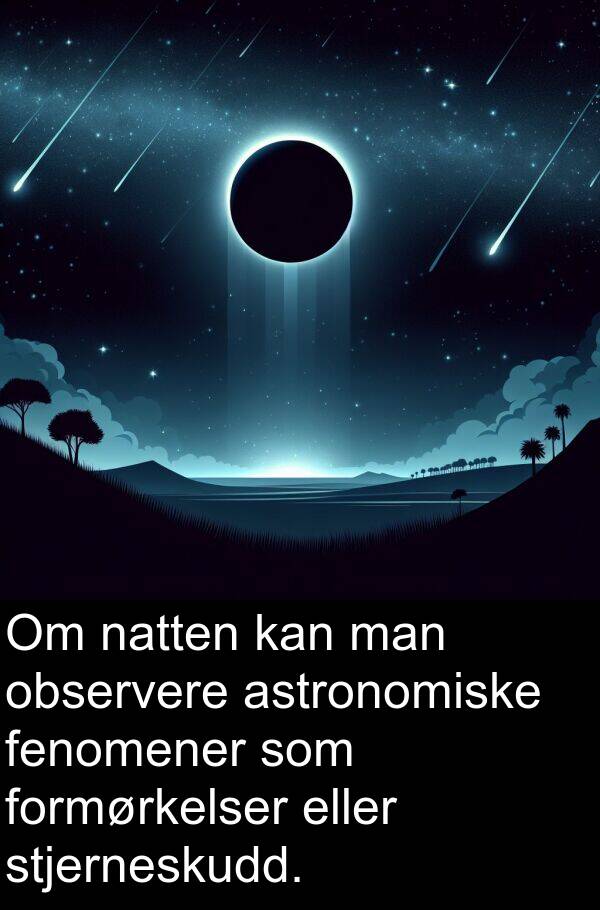 eller: Om natten kan man observere astronomiske fenomener som formørkelser eller stjerneskudd.