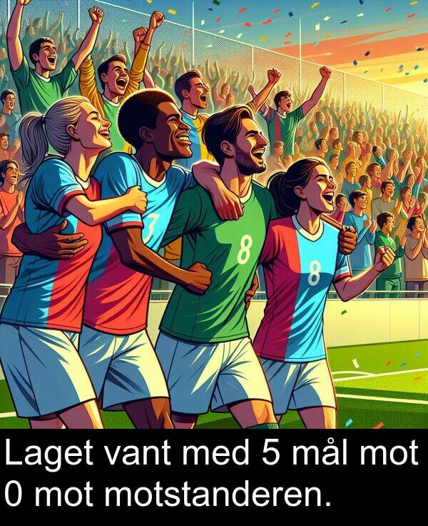 vant: Laget vant med 5 mål mot 0 mot motstanderen.