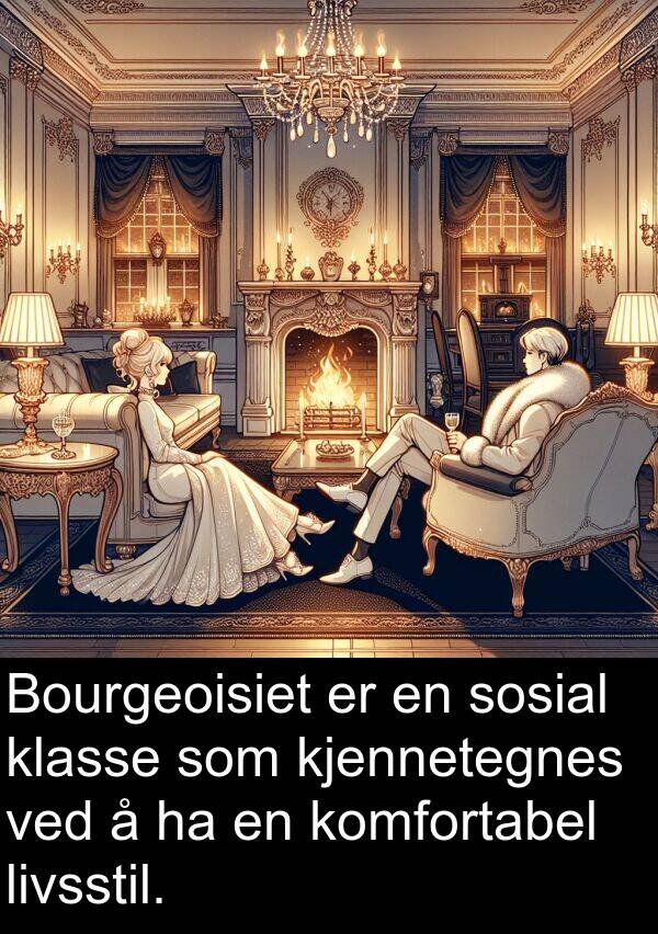 kjennetegnes: Bourgeoisiet er en sosial klasse som kjennetegnes ved å ha en komfortabel livsstil.