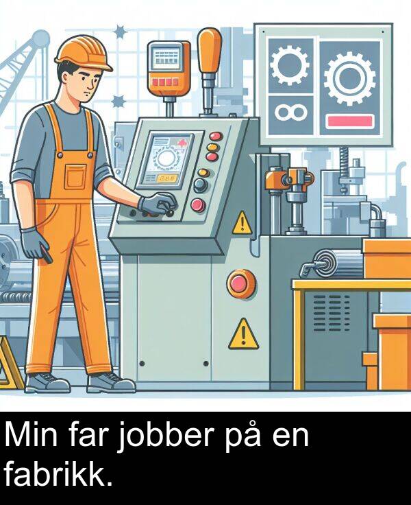 jobber: Min far jobber på en fabrikk.