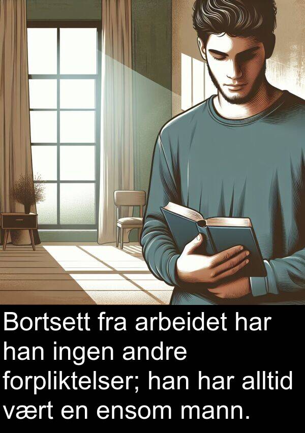 mann: Bortsett fra arbeidet har han ingen andre forpliktelser; han har alltid vært en ensom mann.