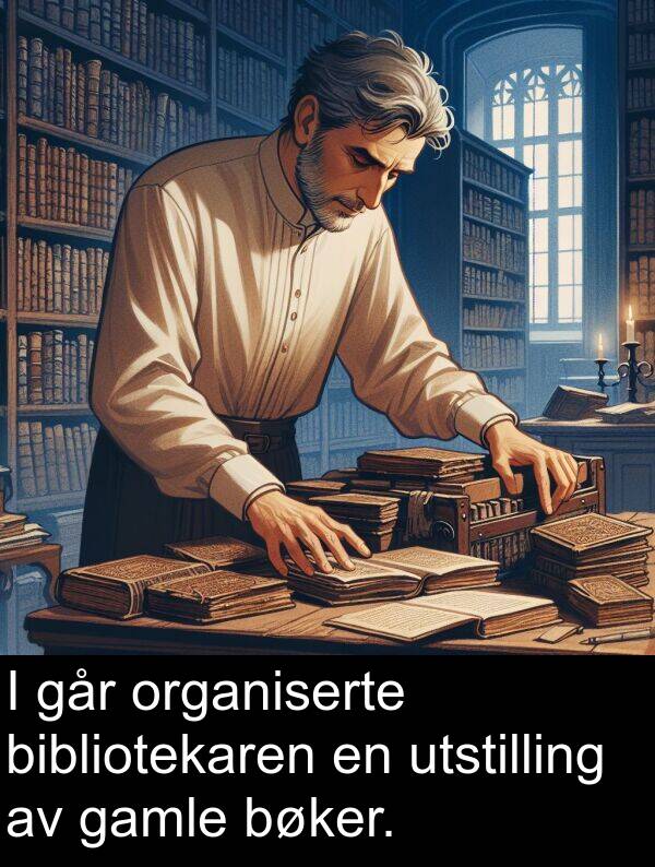 bibliotekaren: I går organiserte bibliotekaren en utstilling av gamle bøker.