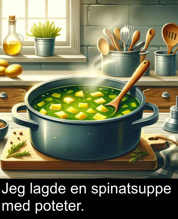 med: Jeg lagde en spinatsuppe med poteter.