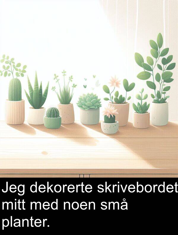 planter: Jeg dekorerte skrivebordet mitt med noen små planter.