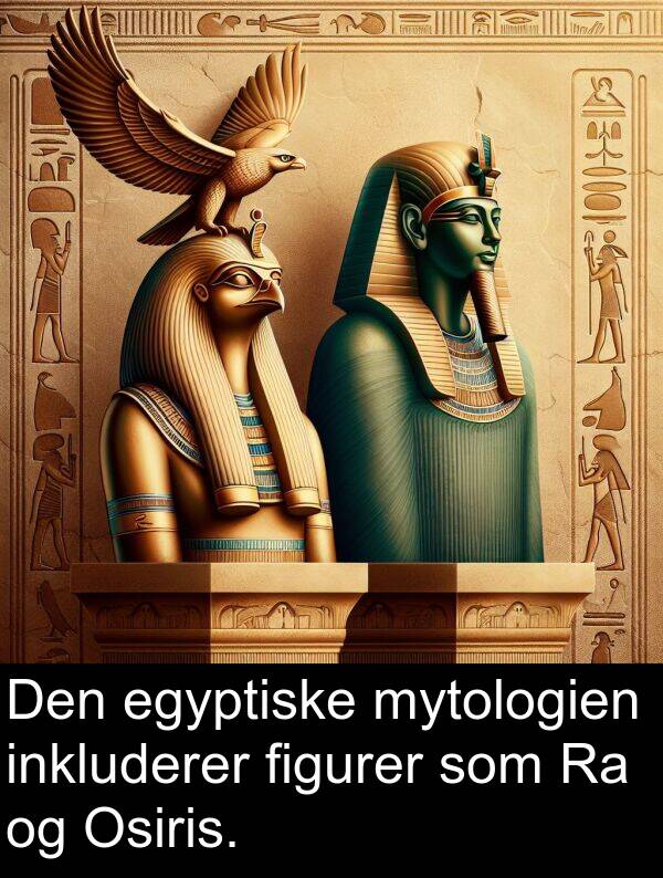 egyptiske: Den egyptiske mytologien inkluderer figurer som Ra og Osiris.