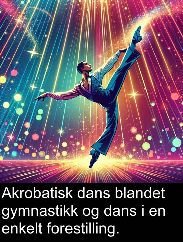 enkelt: Akrobatisk dans blandet gymnastikk og dans i en enkelt forestilling.