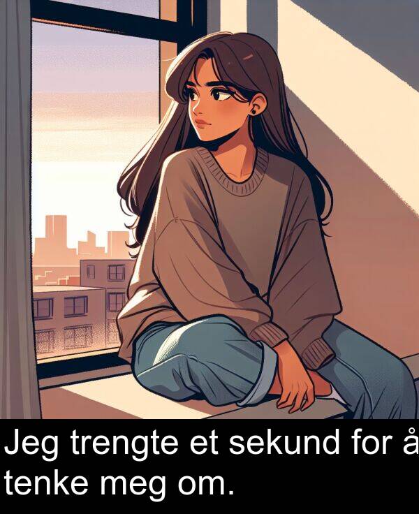 meg: Jeg trengte et sekund for å tenke meg om.