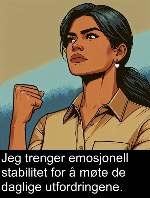 emosjonell: Jeg trenger emosjonell stabilitet for å møte de daglige utfordringene.