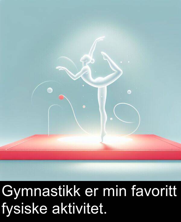 aktivitet: Gymnastikk er min favoritt fysiske aktivitet.