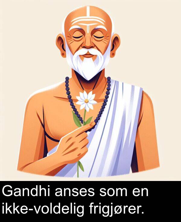 anses: Gandhi anses som en ikke-voldelig frigjører.