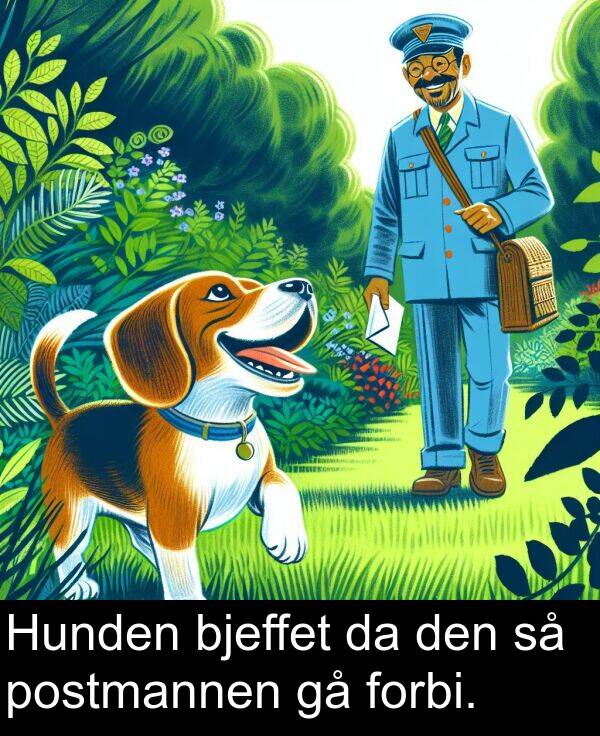 den: Hunden bjeffet da den så postmannen gå forbi.