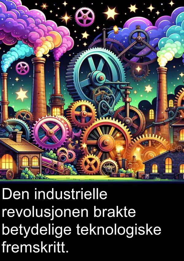 betydelige: Den industrielle revolusjonen brakte betydelige teknologiske fremskritt.