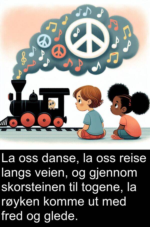 veien: La oss danse, la oss reise langs veien, og gjennom skorsteinen til togene, la røyken komme ut med fred og glede.