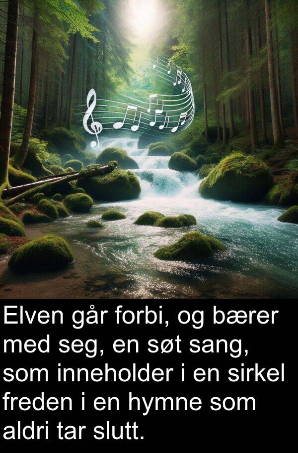 tar: Elven går forbi, og bærer med seg, en søt sang, som inneholder i en sirkel freden i en hymne som aldri tar slutt.