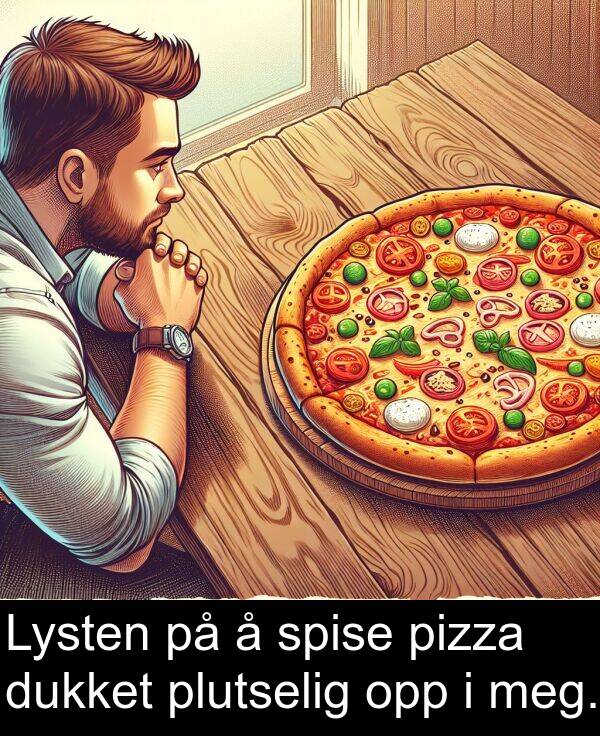 opp: Lysten på å spise pizza dukket plutselig opp i meg.