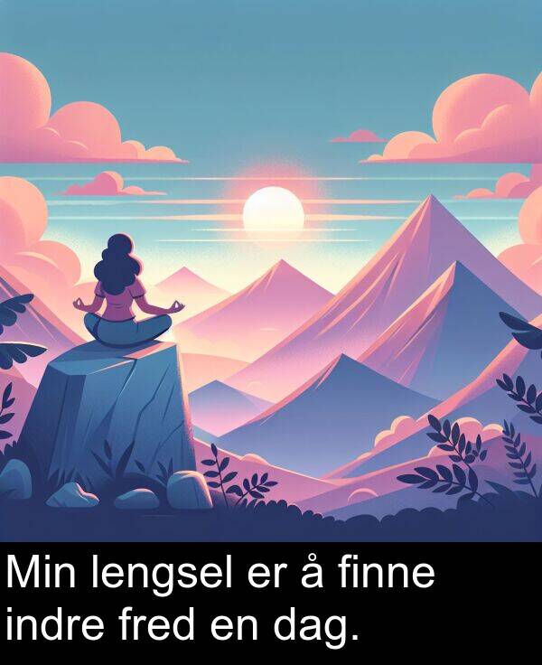 dag: Min lengsel er å finne indre fred en dag.