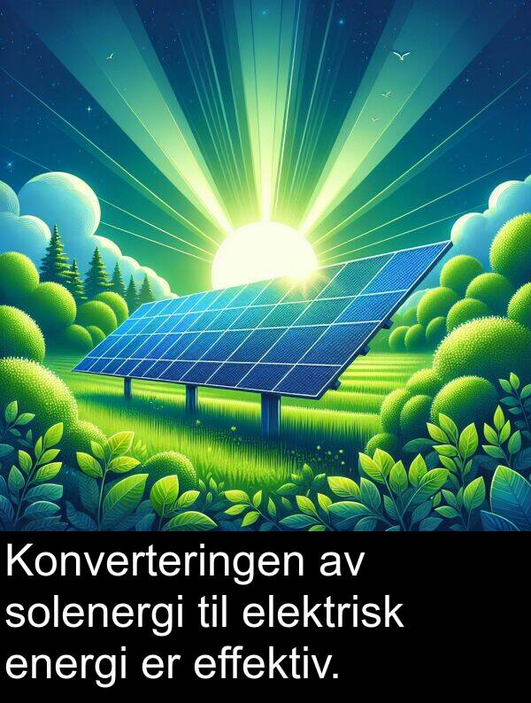 energi: Konverteringen av solenergi til elektrisk energi er effektiv.