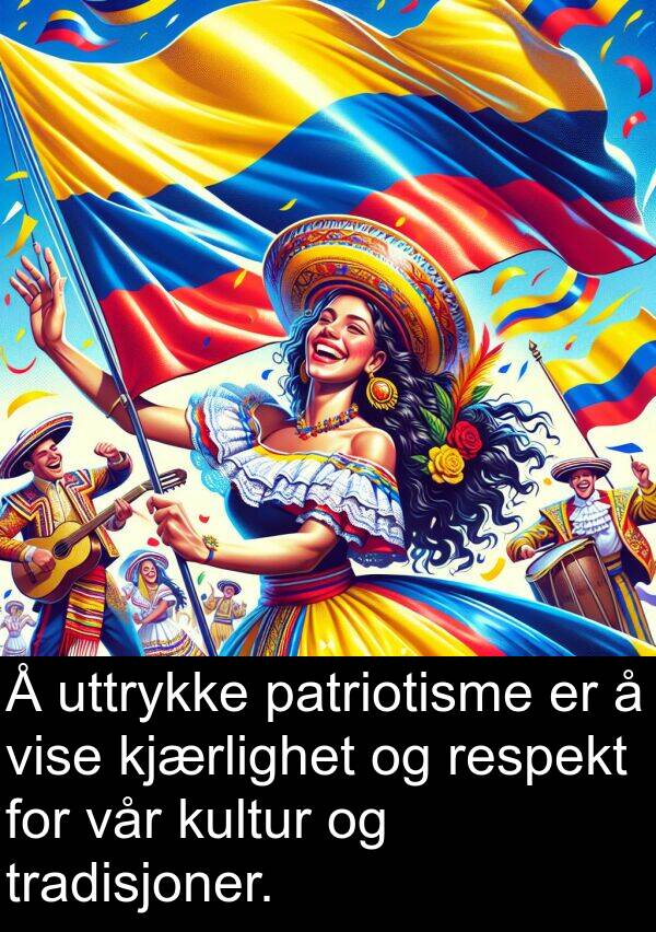 patriotisme: Å uttrykke patriotisme er å vise kjærlighet og respekt for vår kultur og tradisjoner.