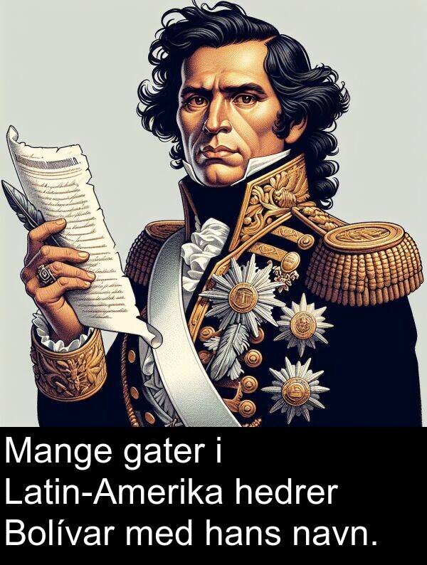 hans: Mange gater i Latin-Amerika hedrer Bolívar med hans navn.