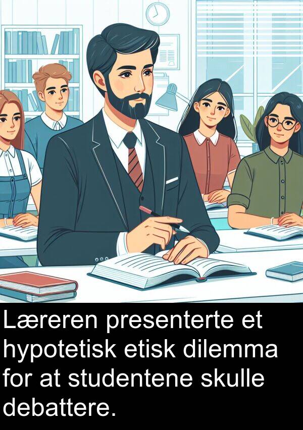 dilemma: Læreren presenterte et hypotetisk etisk dilemma for at studentene skulle debattere.