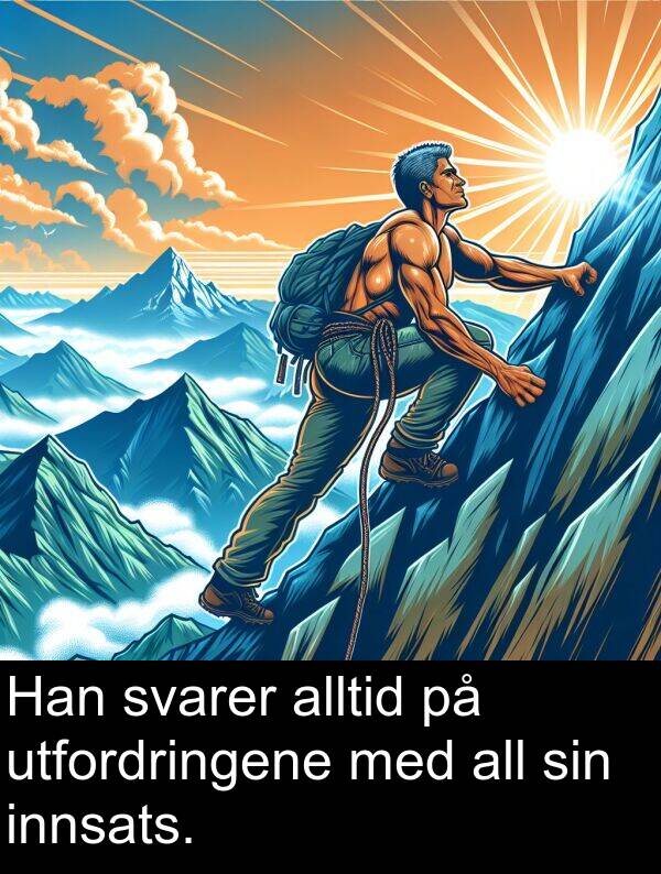 utfordringene: Han svarer alltid på utfordringene med all sin innsats.